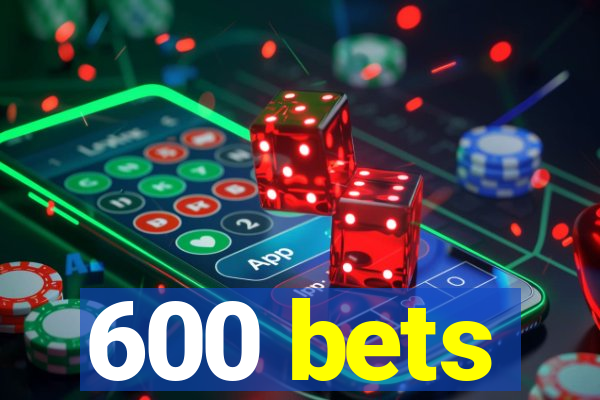 600 bets